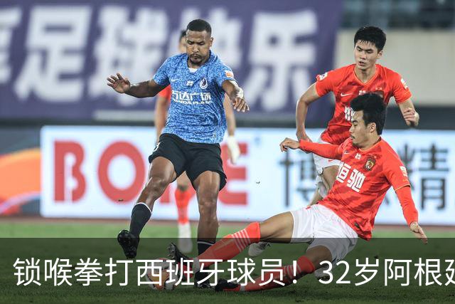 锁喉拳打西班牙球员！32岁阿根廷国脚获官方表彰 网友质疑：诈伤